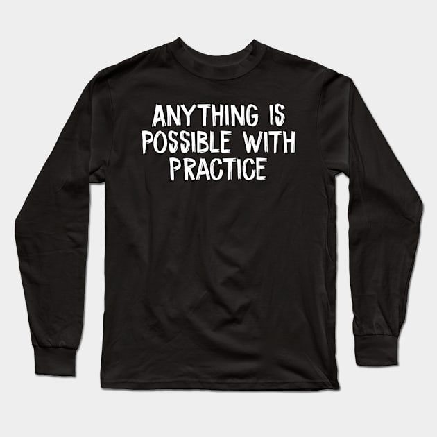 Anything is Possible with Practice Long Sleeve T-Shirt by TIHONA